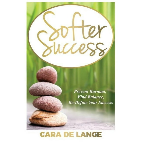 Softer Success: Prevent Burnout, Find Balance, Re-define Your Success, (Paperback)