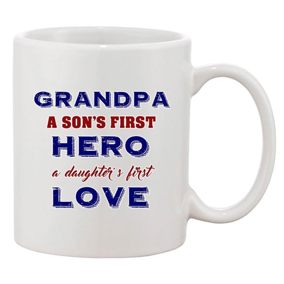 Grandpa A Sons First Hero A Daughters First Love Funny DT White Coffee 11 Oz Mug