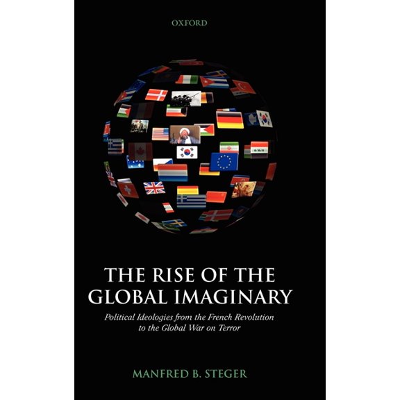The Rise of the Global Imaginary: Political Ideologies from the French Revolution to the Global War on Terror, (Hardcover)