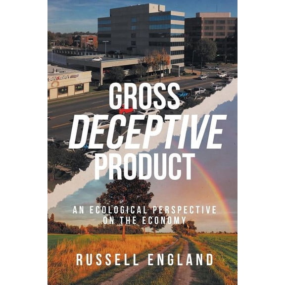 Gross Deceptive Product: An Ecological Perspective on the Economy, (Paperback)