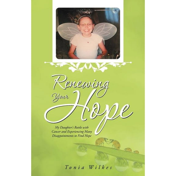 Renewing Your Hope : My Daughter's Battle with Cancer and Experiencing Many Disappointments to Find Hope (Paperback)