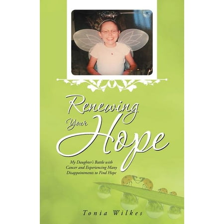 Renewing Your Hope: My Daughter s Battle with Cancer and Experiencing Many Disappointments to Find Hope (Paperback)
