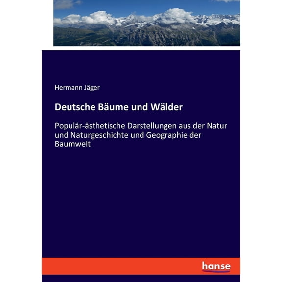 Deutsche BÃ¤ume und WÃ¤lder: PopulÃ¤r-Ã¤sthetische Darstellungen aus der Natur und Naturgeschichte und Geographie der Baumwe, (Paperback)
