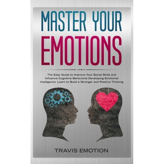 Pre-Owned Master Your Emotions: The Easy Guide to Improve Your Social Skills and Influence Cognitive Behavioral Developing Emotional Intelligence. Lea (Hardcover) 1801093334 9781801093330