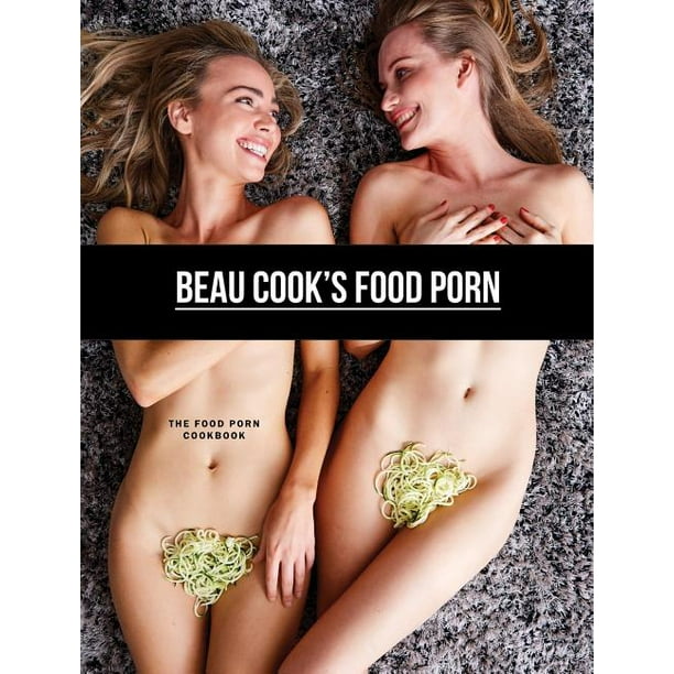 Beau Cook's Food Porn : The Food Porn Cookbook (Hardcover) - Walmart.com