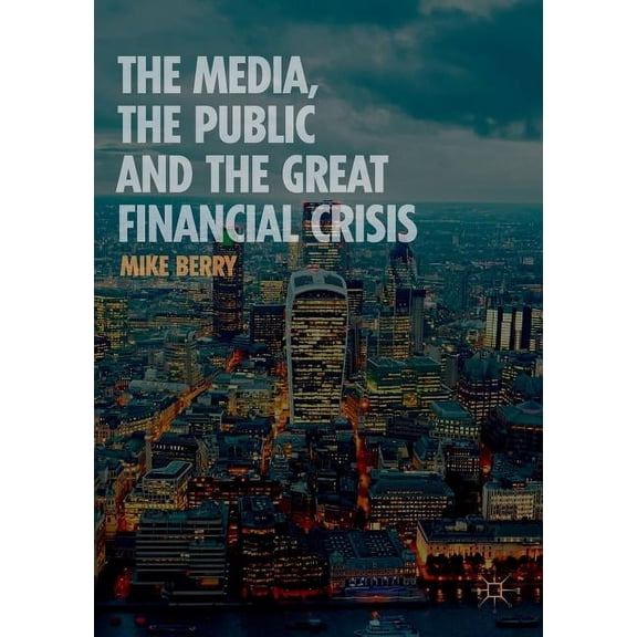The Media, the Public and the Great Financial Crisis, (Paperback)