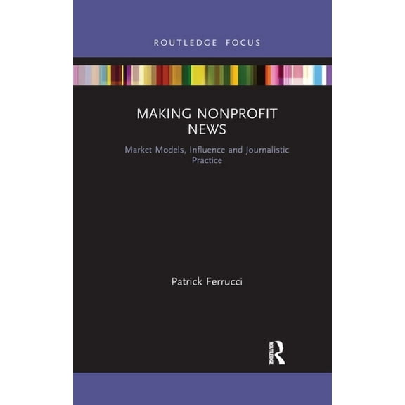 Disruptions Making Nonprofit News: Market Models, Influence and Journalistic Practice, (Paperback)
