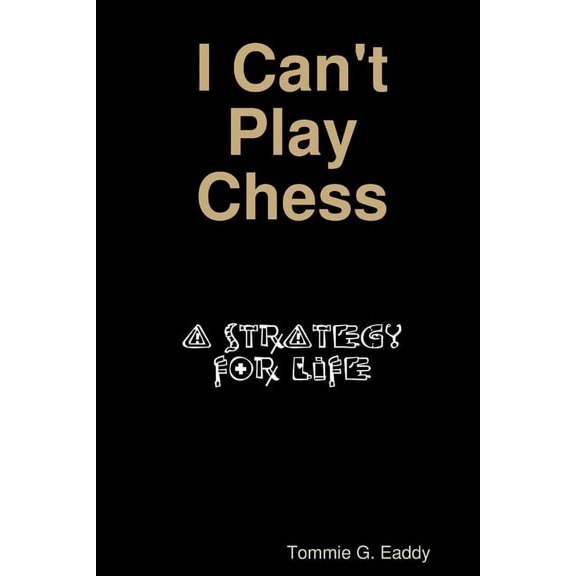 I Can't Play Chess: A Strategy For Life, (Paperback)