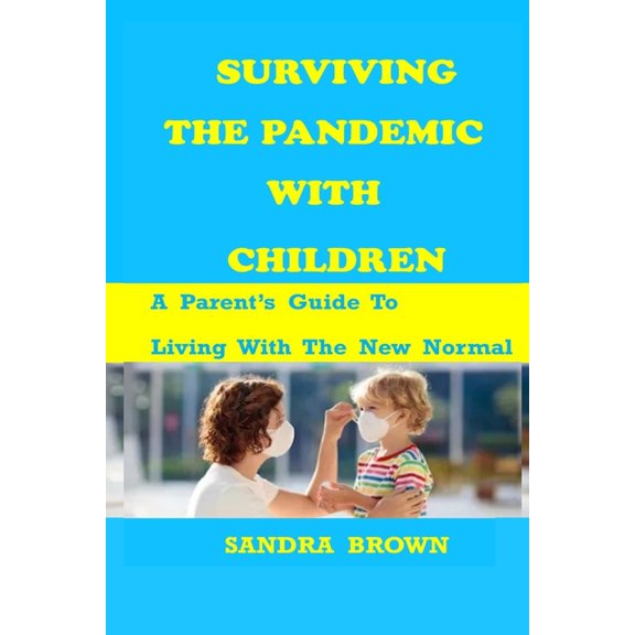 Surviving the Pandemic with Children: A Parents Guide To Living With The New Normal (Paperback)
