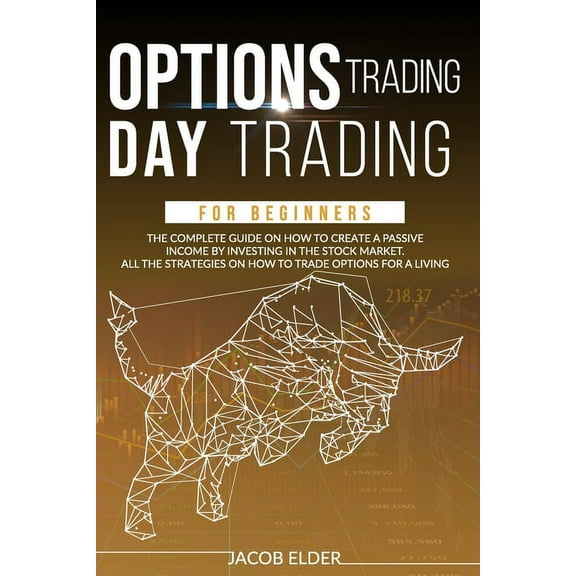 options trading day trading for beginners: The complete guide on how to create a passive income by investing in the stock market.All the strategies on