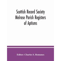 Scottish Record Society Melrose Parish Registers of Aptisms, Marriages, Proclamations of Marriages, Session Minutes (172, (Paperback)