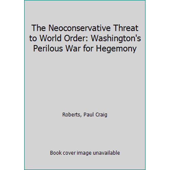 Pre-Owned The Neoconservative Threat to World Order: Washington's Perilous War for Hegemony (Paperback) 0986076996 9780986076992