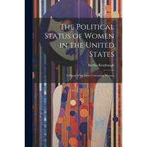 The Political Status of Women in the United States : A Digest of the Laws Concerning Women (Paperback)