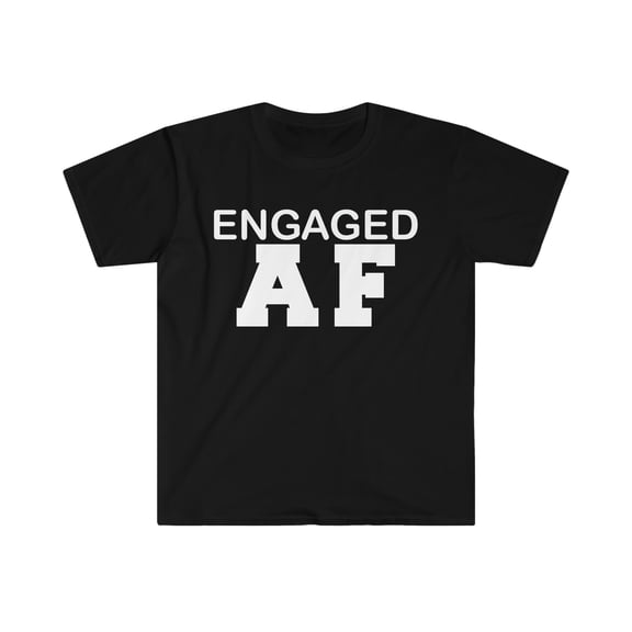 Engaged AF Unisex T-shirt S-3XL Engagement Proposal Bride to be Gift