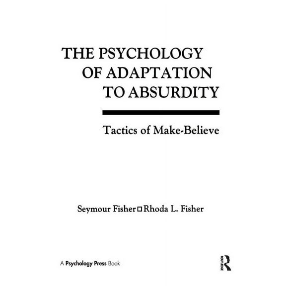 The Psychology of Adaptation To Absurdity: Tactics of Make-believe, (Hardcover)