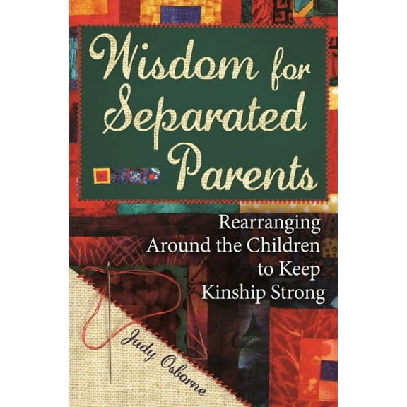 Wisdom for Separated Parents: Rearranging Around the Children to Keep Kinship Strong, (Hardcover)