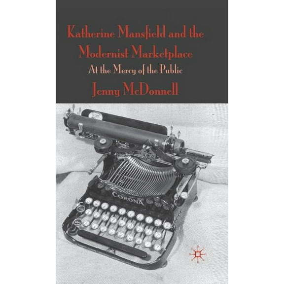 Katherine Mansfield and the Modernist Marketplace: At the Mercy of the Public, (Hardcover)
