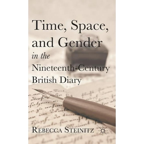 Time, Space, and Gender in the Nineteenth-Century British Diary, (Hardcover)