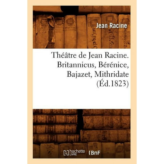 Litterature: Théâtre de Jean Racine. Britannicus, Bérénice, Bajazet, Mithridate (Éd.1823) (Paperback)