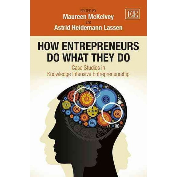 How Entrepreneurs Do What They Do : Case Studies in Knowledge Intensive Entrepreneurship