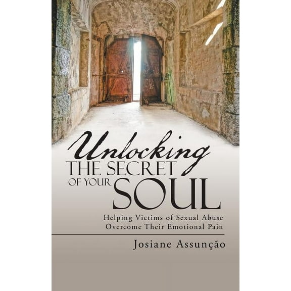Unlocking the Secret of Your Soul : Helping Victims of Sexual Abuse Overcome Their Emotional Pain (Paperback)