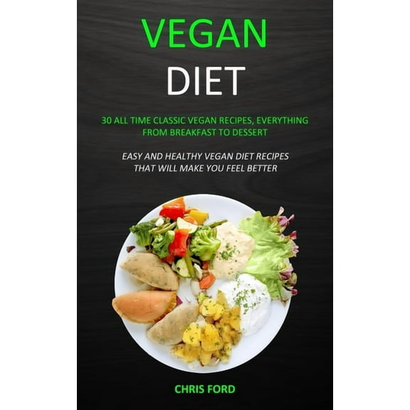 Vegan Diet: 30 All Time Classic Vegan Recipes, Everything from Breakfast to Dessert (Easy and Healthy Vegan Diet Recipes, (Paperback)