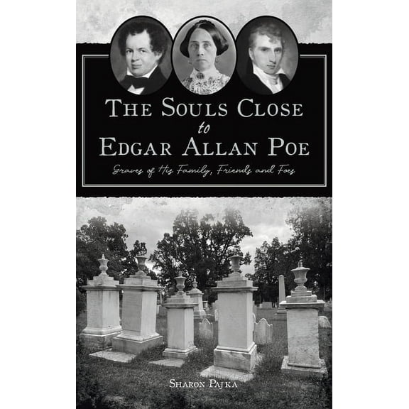 Souls Close to Edgar Allan Poe: Graves of His Family, Friends and Foes, (Hardcover)