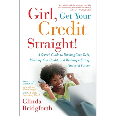Girl, Get Your Credit Straight! : A Sister's Guide to Ditching Your Debt, Mending Your Credit, and Building a Strong Financial (Best Way To Get Your Credit Score Up)