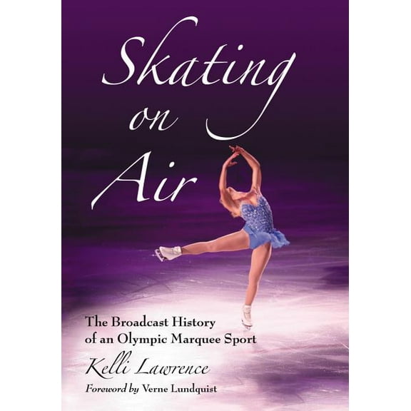 Skating on Air: The Broadcast History of an Olympic Marquee Sport, (Paperback)
