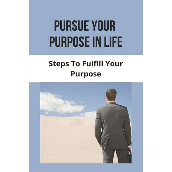 Pursue Your Purpose In Life : Steps To Fulfill Your Purpose: Sermons On Fulfilling Your Purpose (Paperback)
