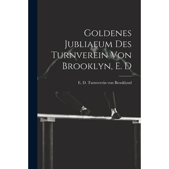 Goldenes jubliaeum des Turnverein von Brooklyn, E. D (Paperback)