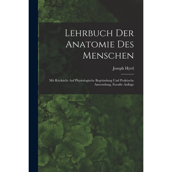 Lehrbuch der Anatomie des Menschen: Mit Rücksicht auf physiologische Begründung und praktische Anwendung, Fuenfte Auflage (Paperback)
