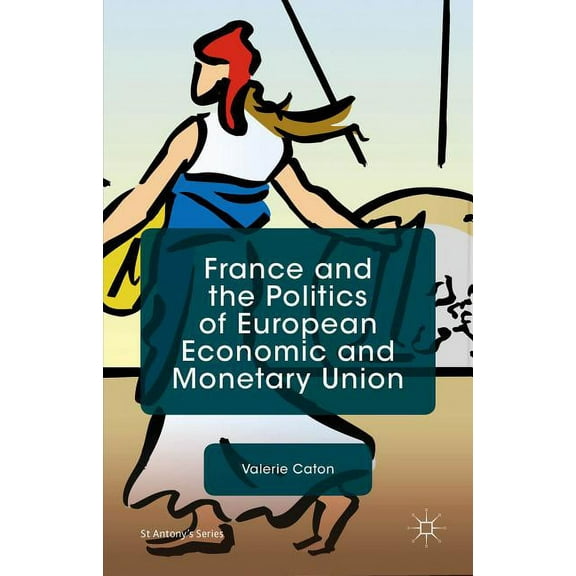 St Antony's France and the Politics of European Economic and Monetary Union, (Hardcover)