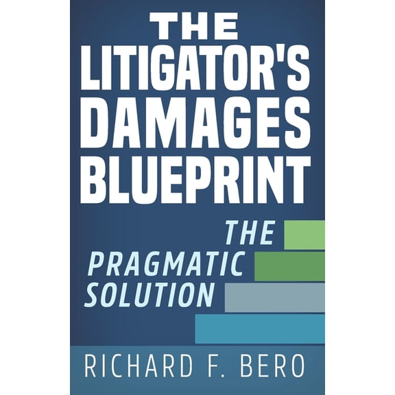 The Litigator's Damages Blueprint: The Pragmatic Solution, (Paperback)