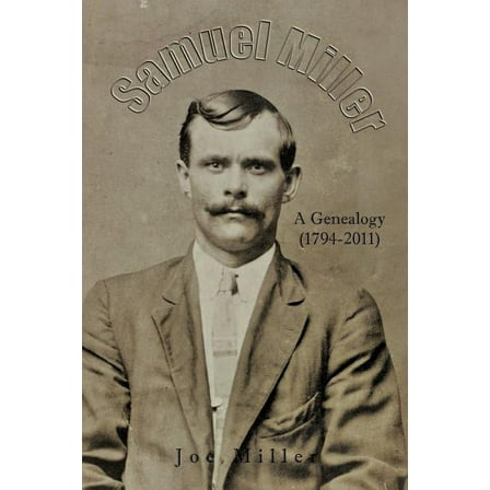 Samuel Miller: A Genealogy (1974-2011) (Paperback) by Joe Miller