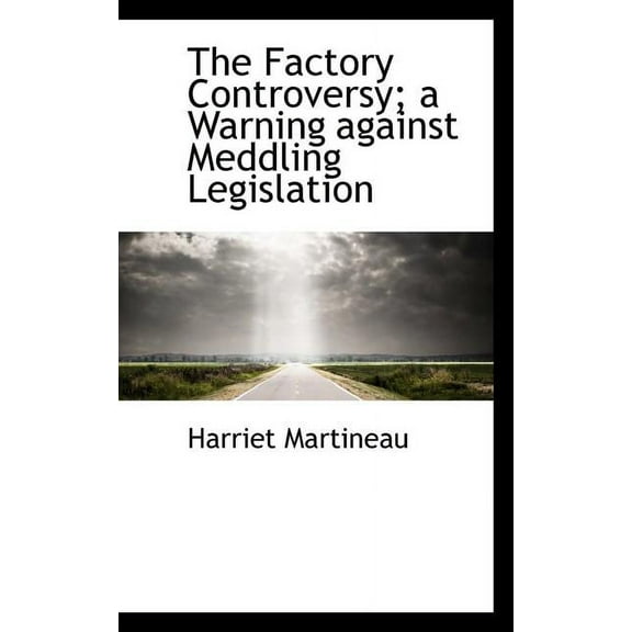 The Factory Controversy; A Warning Against Meddling Legislation (Paperback)