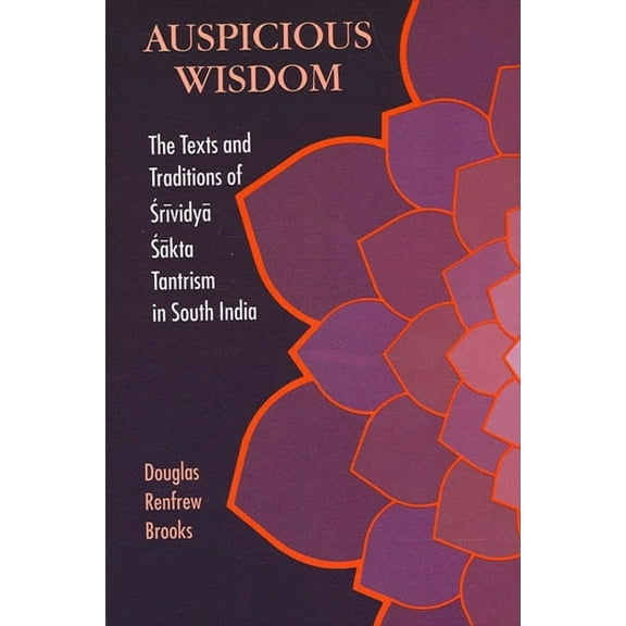 Suny Tantric Studies: Auspicious Wisdom: The Texts and Traditions of Śrividyā Śākta Tantrism in South India (Paperback)