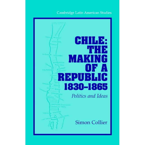 Cambridge Latin American Studies Chile: The Making of a Republic, 1830-1865, Book 89, (Hardcover)