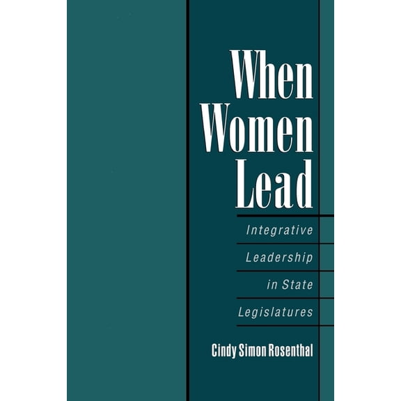 When Women Lead: Integrative Leadership in State Legislatures, (Paperback)