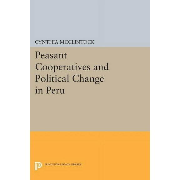 Princeton Legacy Library Peasant Cooperatives and Political Change in Peru, Book 104, (Paperback)