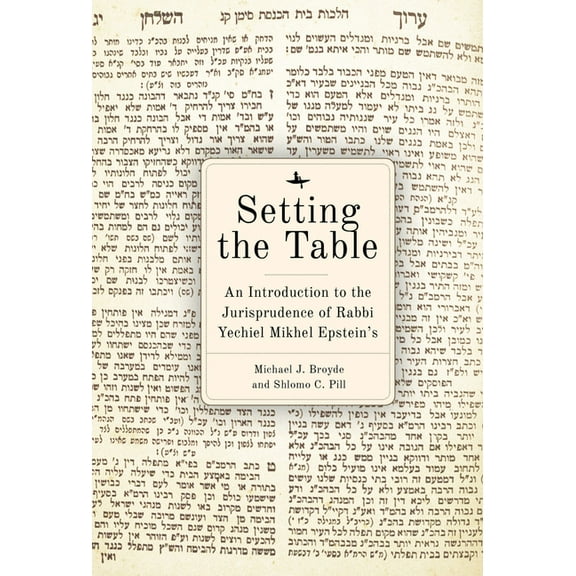 Setting the Table: An Introduction to the Jurisprudence of Rabbi Yechiel Mikhel Epstein's Arukh Hashulhan, (Hardcover)