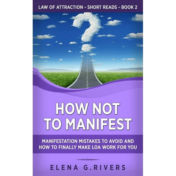 Law of Attraction Short Reads How Not to Manifest: Manifestation Mistakes to AVOID and How to Finally Make LOA Work for You, Book 2, (Hardcover)