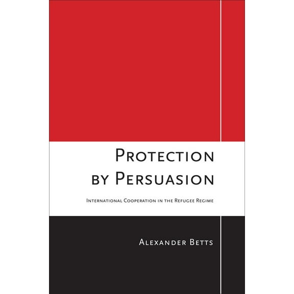 Protection by Persuasion: International Cooperation in the Refugee Regime, (Hardcover)