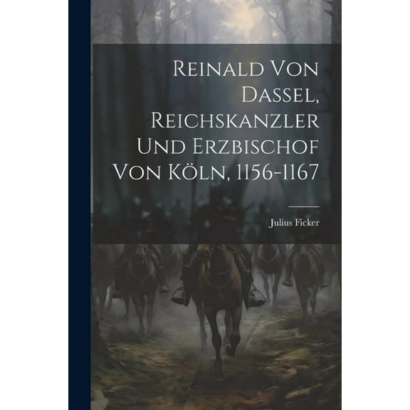 Reinald von Dassel, Reichskanzler und Erzbischof von Köln, 1156-1167 (Paperback)