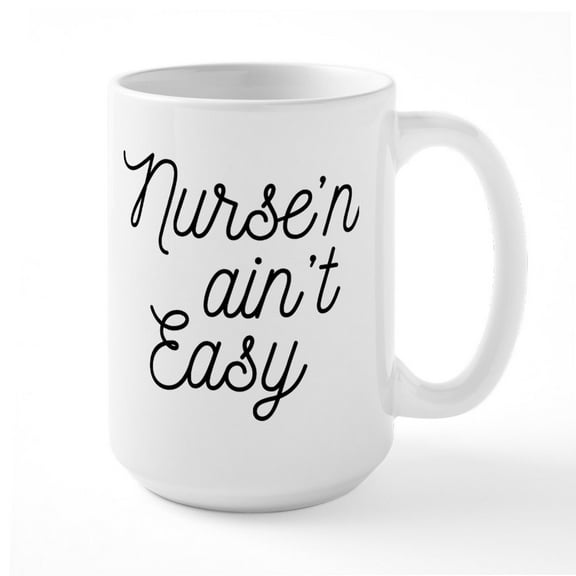 CafePress - Nurse'n Ain't Easy - 15 oz Ceramic Large White Novelty Mug