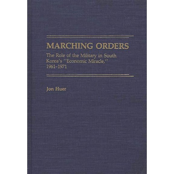 Contributions in Economics and Economic Marching Orders: The Role of the Military in South Korea's Economic Miracle, 1961-1971, Book 92, (Hardcover)