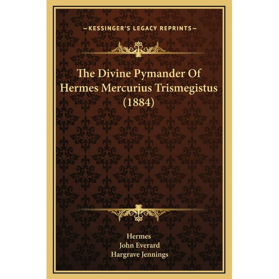 The Divine Pymander Of Hermes Mercurius Trismegistus (1884) (Hardcover)
