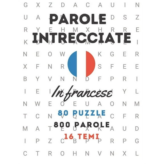 Parole Intrecciate in Francese Parole intrecciate in francese 80 puzzle 800 parole 16 temi: crucipuzzle con soluzioni e grandi caratteri, Book 1, (Paperback)