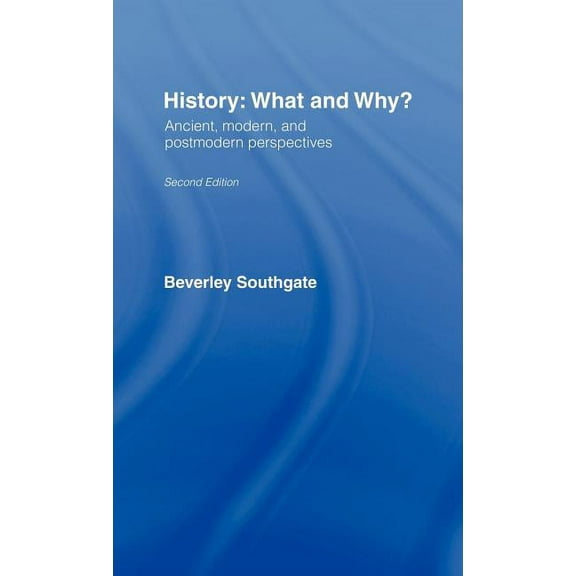 History: What and Why?: Ancient, Modern and Postmodern Perspectives, (Hardcover)