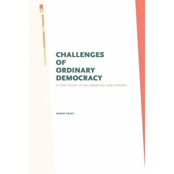 Rhetoric and Democratic Deliberation Challenges of Ordinary Democracy: A Case Study in Deliberation and Dissent, Book 1, (Paperback)